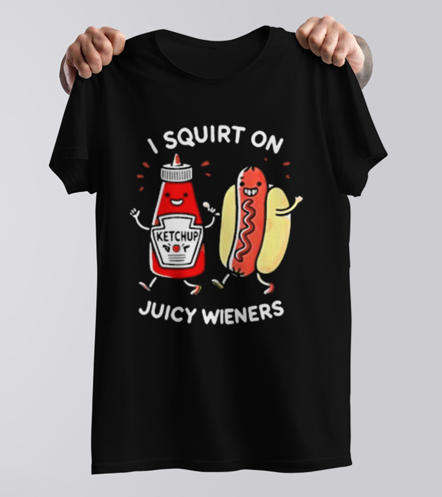I Squirt On Juicy Wieners T-Shirt