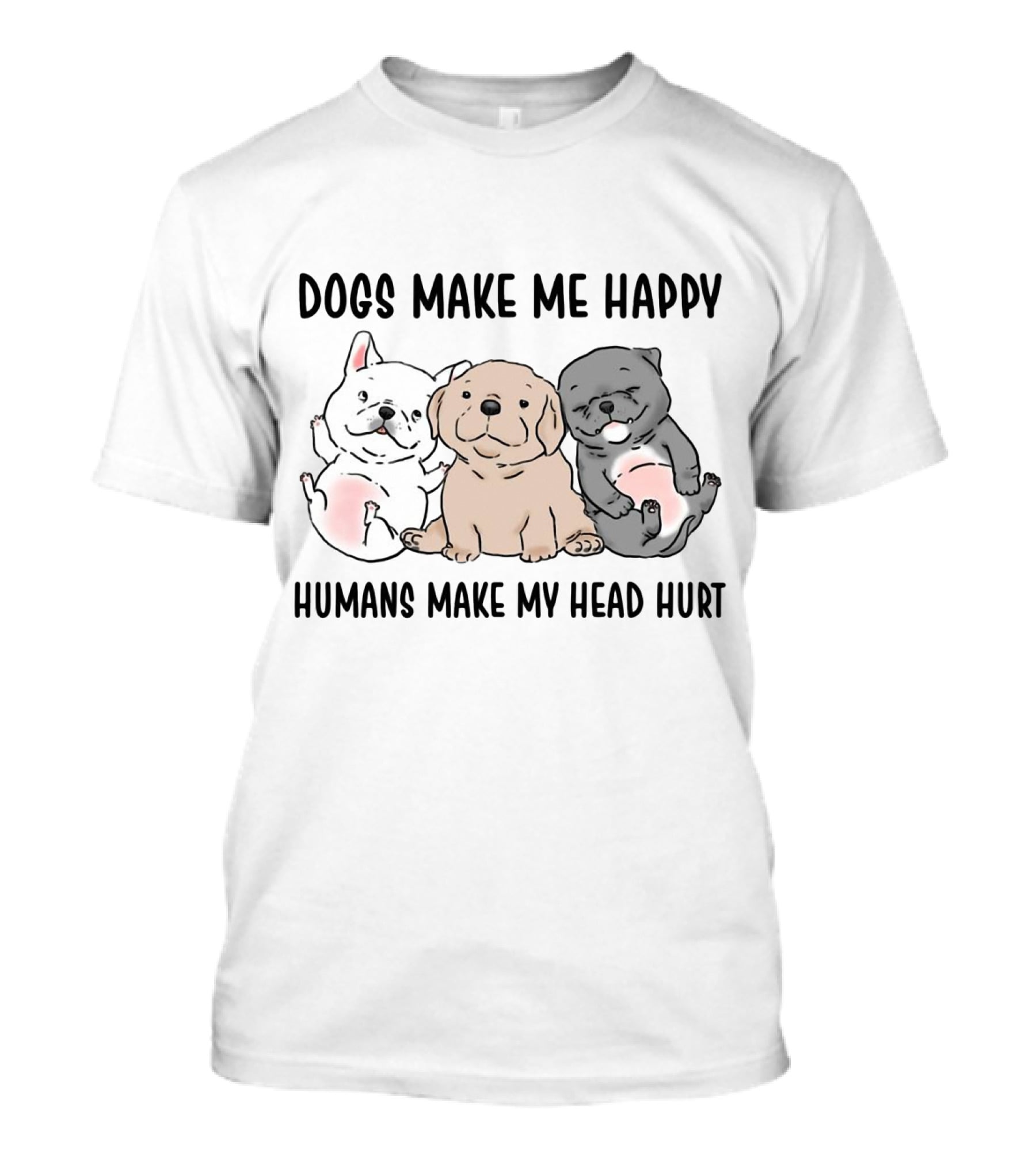 Dogs Make Me Happy Humans Make My Head Hurt Cute Cartoon Pups T-Shirt