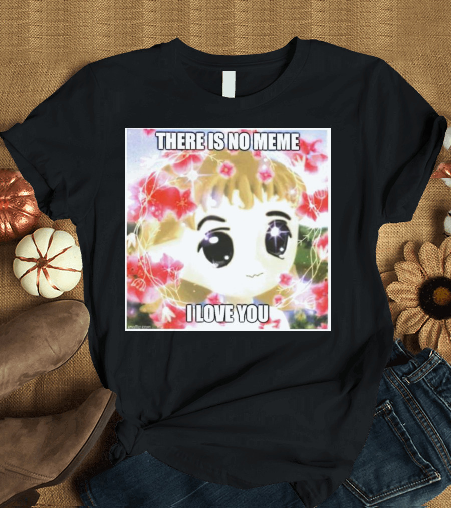 There Is No Meme I Love You Anime Style Floral Background T-Shirt