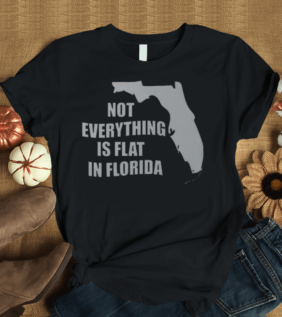 Not Everything Is Flat In Florida State Outline T-Shirt
