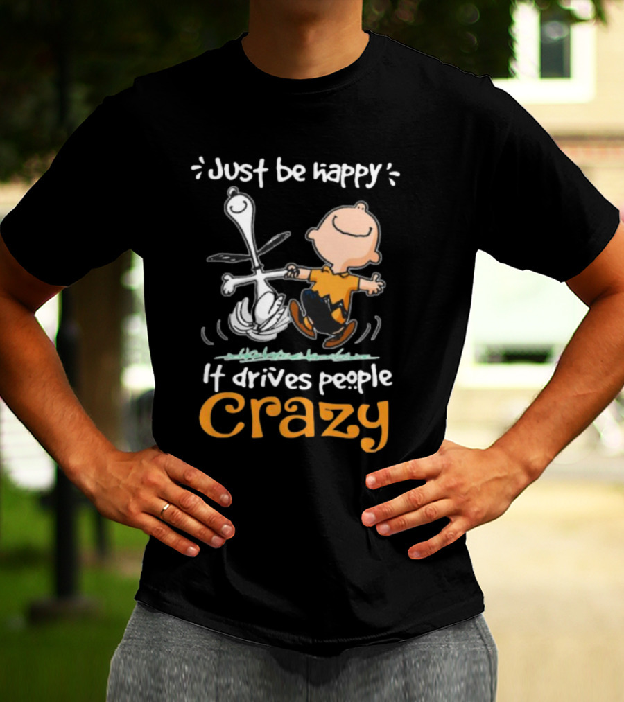 Snoopy And Charlie Brown Just Be Happy It Drives People Crazy T-Shirt