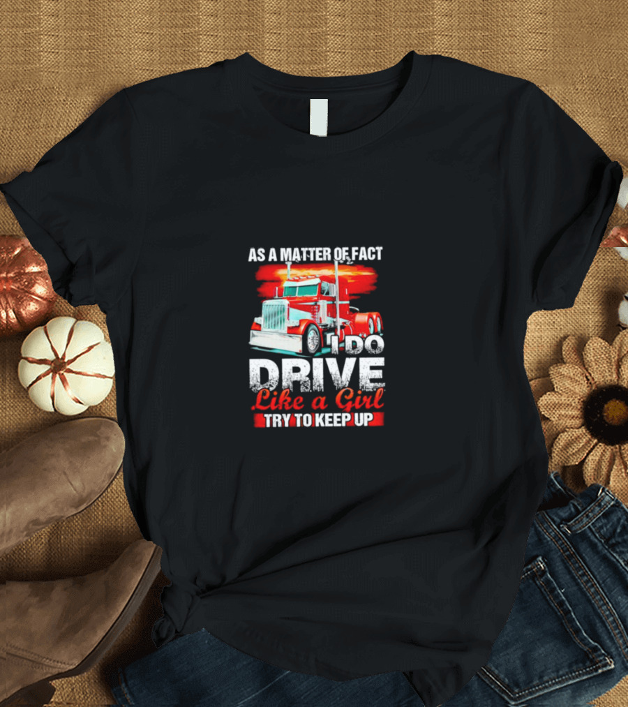 As A Matter Of Fact I Do Drive Like A Girl Try To Keep Up Red Truck T-Shirt