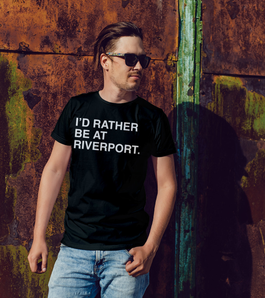 I’d Rather Be At Riverport Expressing Sentiment For Riverport Fans T-Shirt