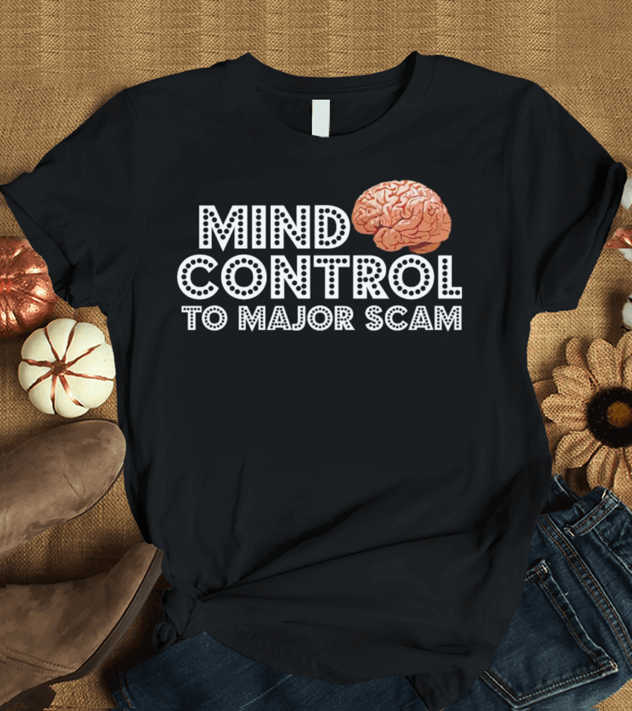 Mind Control To Major Scam Brain T-Shirt