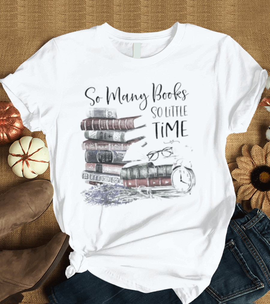 So Many Books So Little Time Stacked Books And Clock T-Shirt