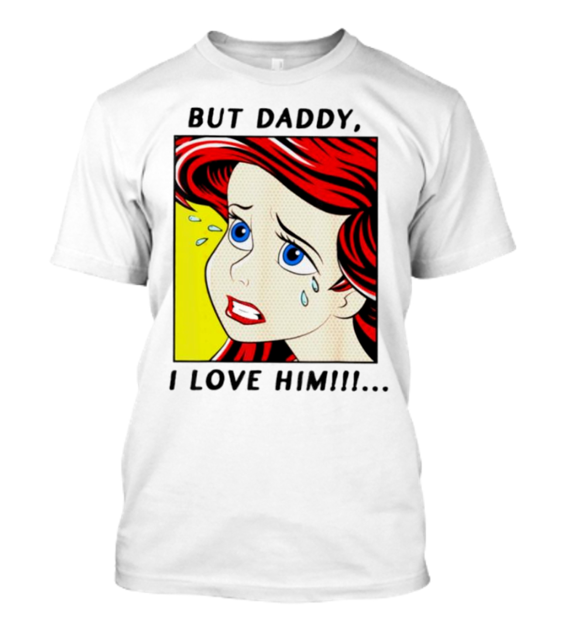 But Daddy I Love Him Mermaid Pop Art Tears T-Shirt