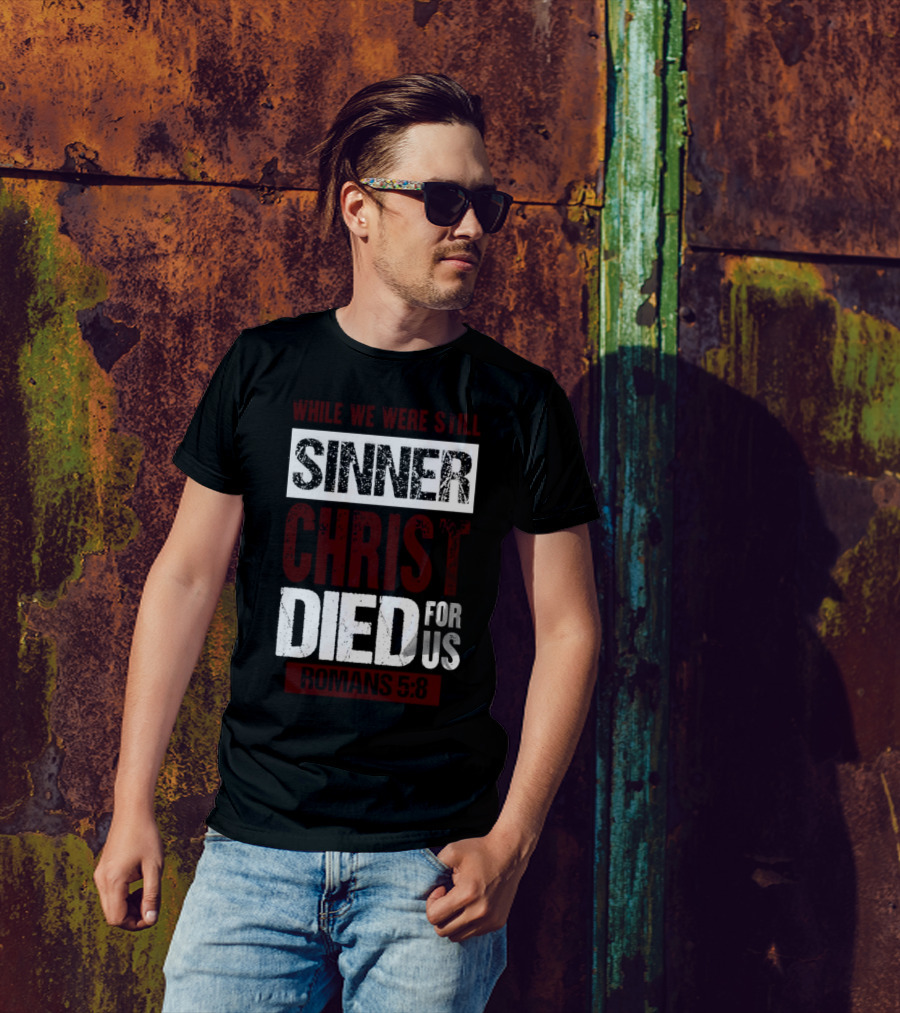 While We Were Still Sinners Christ Died For Us Romans 5:8 T-Shirt