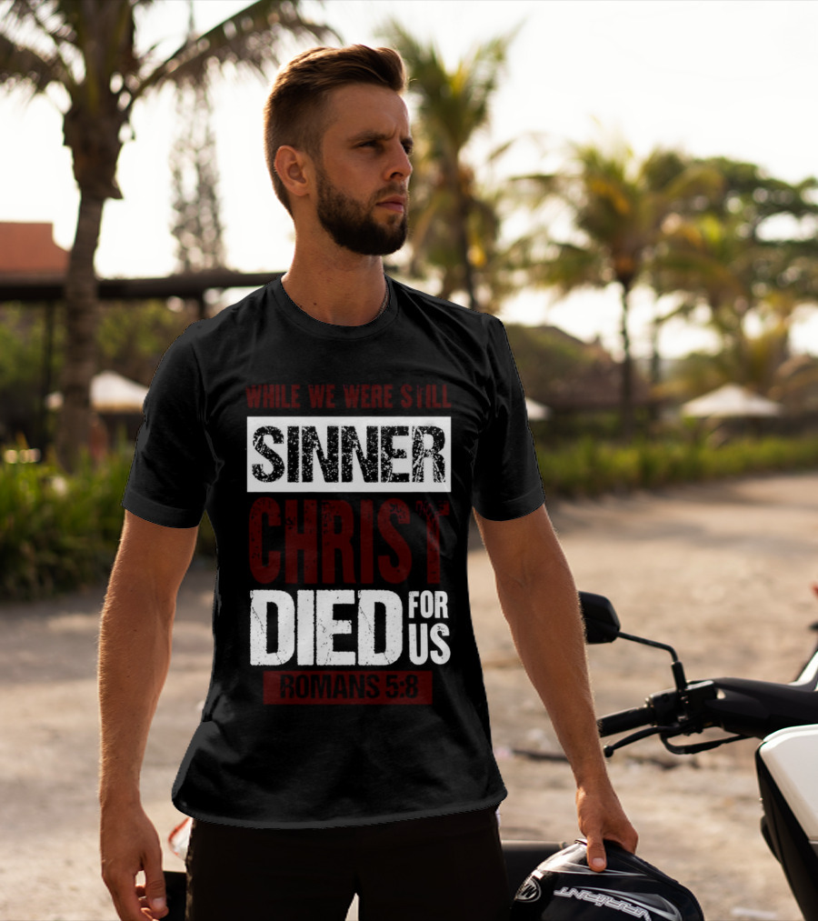 While We Were Still Sinners Christ Died For Us Romans 5:8 T-Shirt