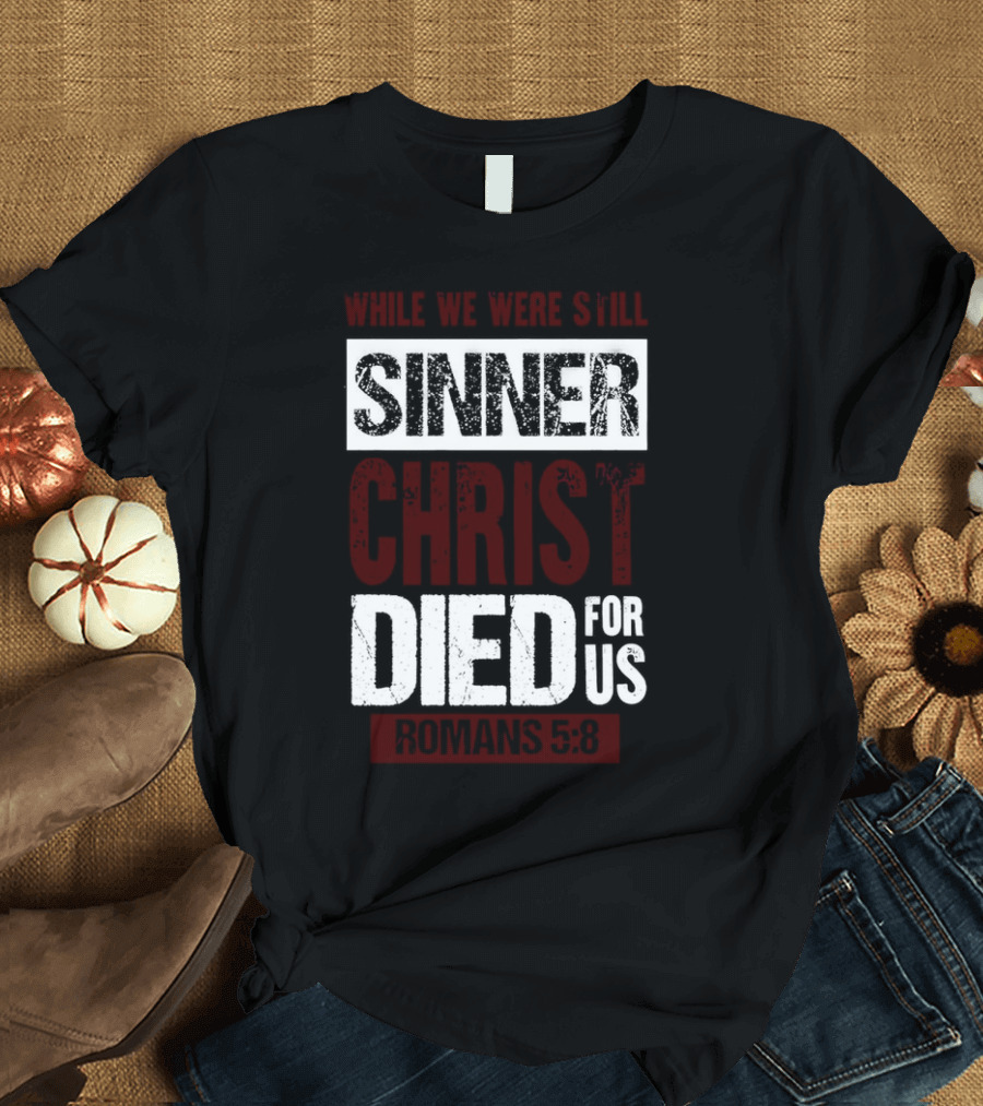 While We Were Still Sinners Christ Died For Us Romans 5:8 T-Shirt