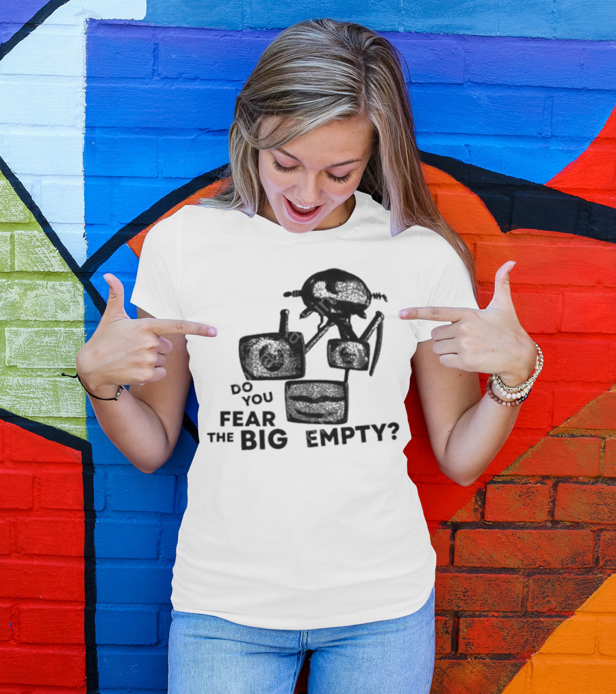 Do You Fear The Big Empty Spaceship And Astronaut T-Shirt