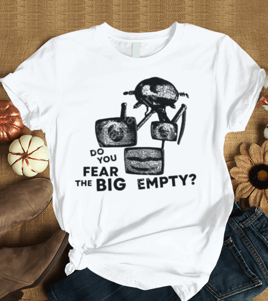 Do You Fear The Big Empty Spaceship And Astronaut T-Shirt