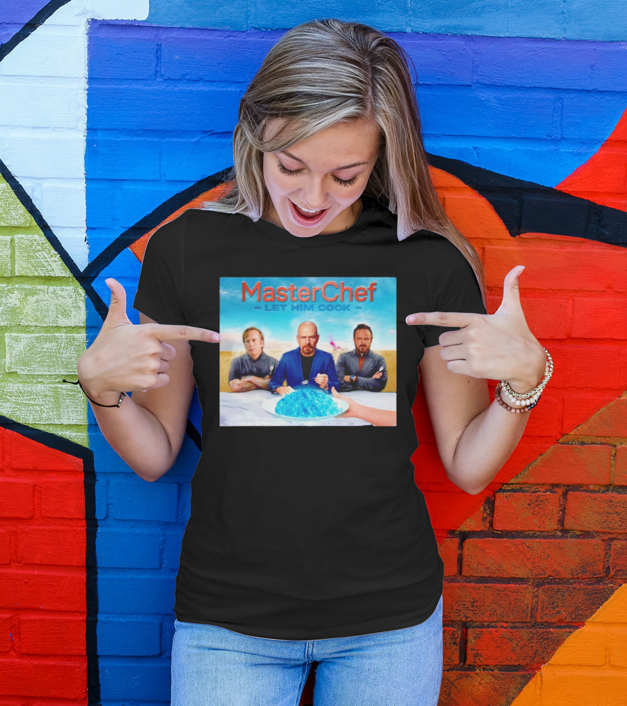 MasterChef Let Him Cook Breaking Bad Parody With Blue Crystal Dessert T-Shirt