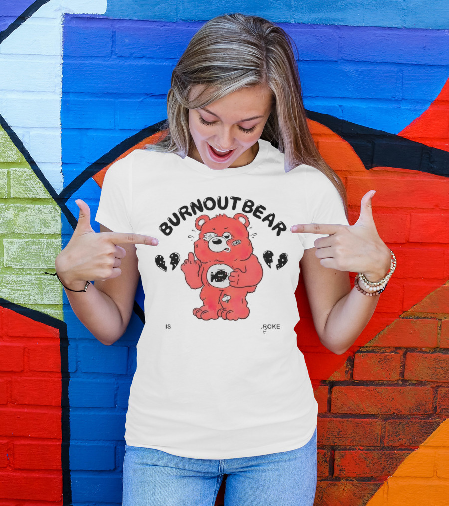 Burnout Bear Too Exhausted Anxious Broke Overstimulated T-Shirt