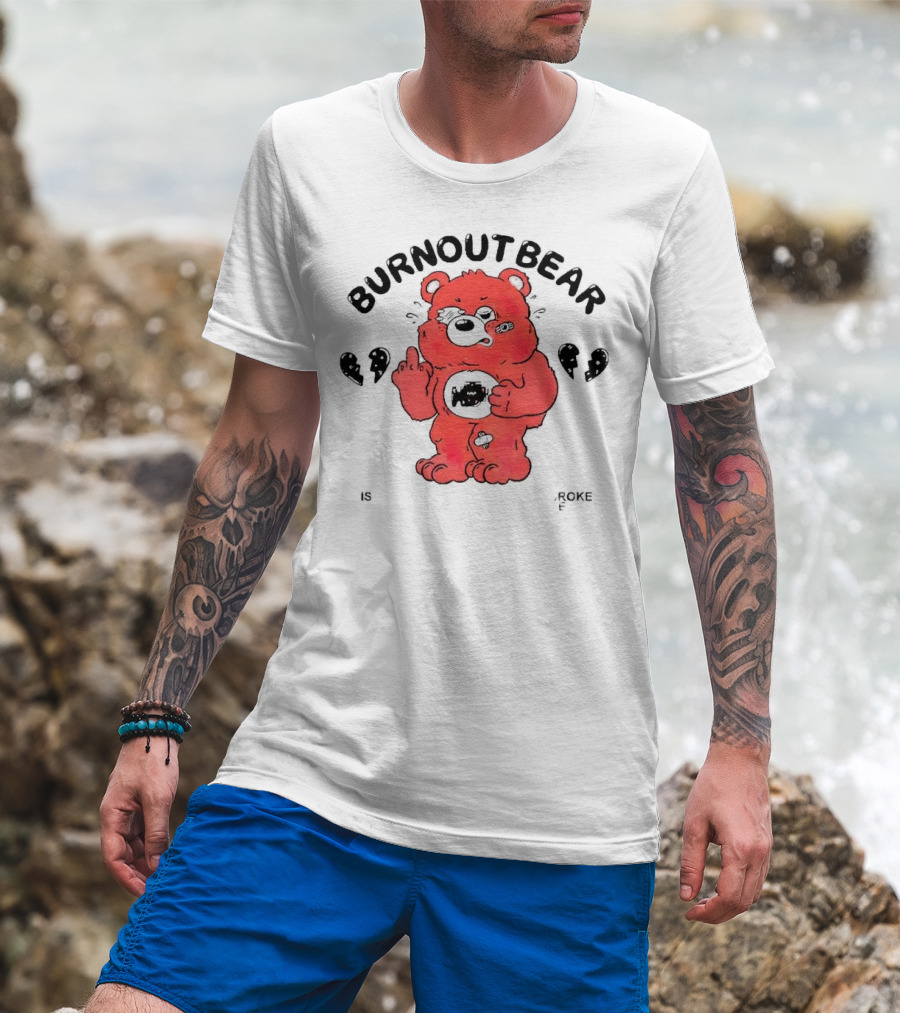 Burnout Bear Too Exhausted Anxious Broke Overstimulated T-Shirt