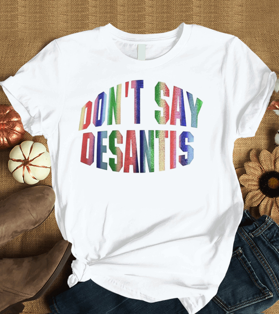 DON'T SAY DESANTIS T-Shirt