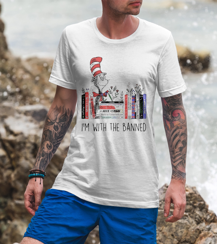 Dr Seuss I'm With The Banned Cat In The Hat Of Mice And Men To Kill A Mockingbird The Color Purple The Handmaid's Tale 1984 T-Shirt