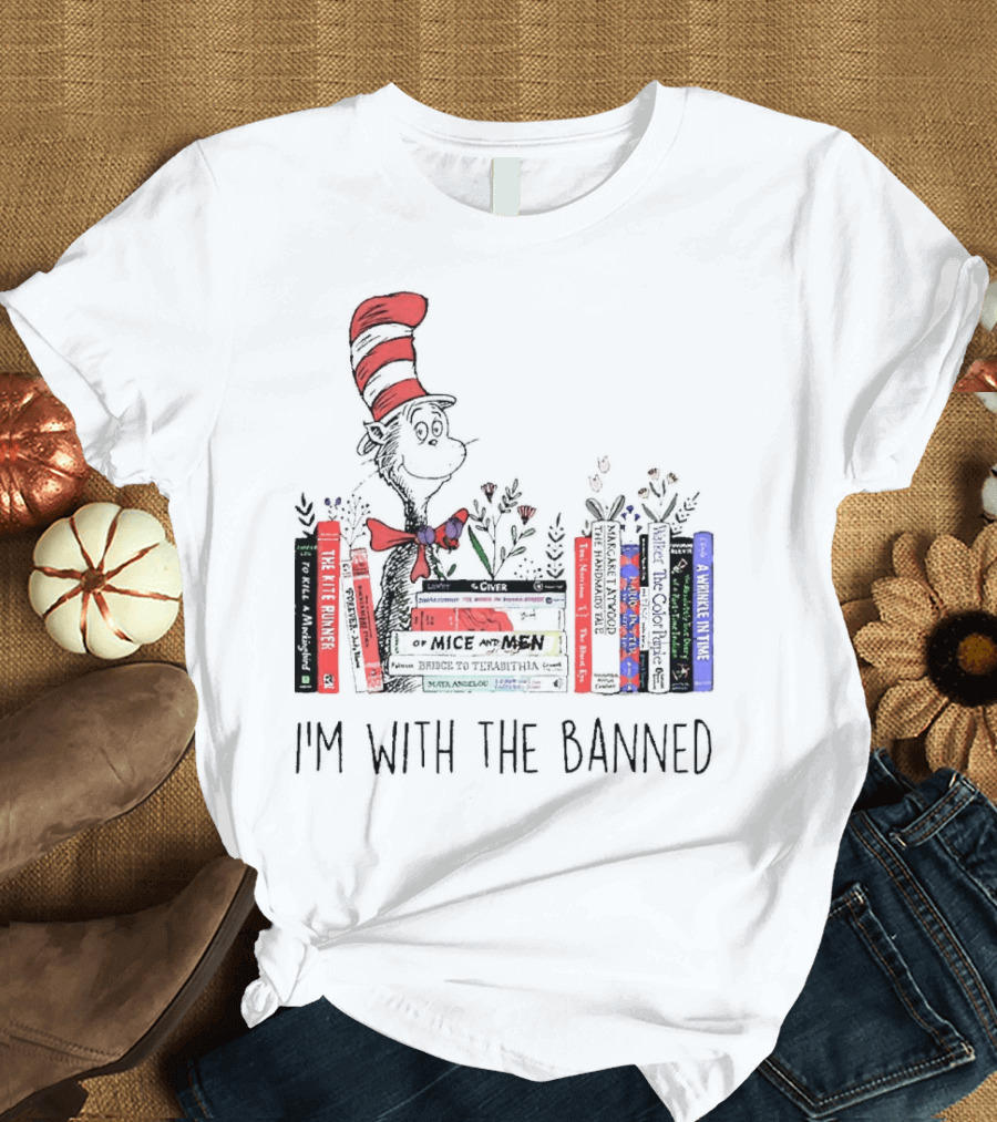 Dr Seuss I'm With The Banned Cat In The Hat Of Mice And Men To Kill A Mockingbird The Color Purple The Handmaid's Tale 1984 T-Shirt