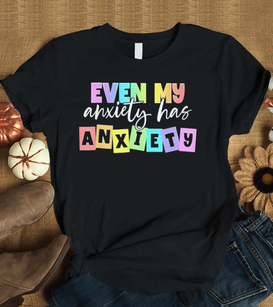 Even My Anxiety Has Anxiety Colorful Block Letters T-Shirt