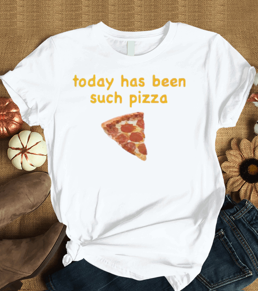 Today Has Been Such Pizza Slice T-Shirt