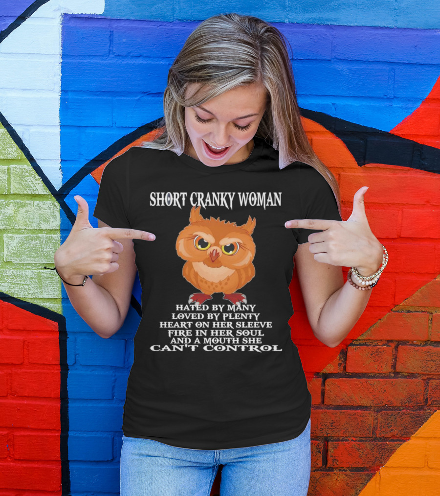 Short Cranky Woman Owl Hated By Many Loved By Plenty Heart On Her Sleeve Fire In Her Soul Can't Control T-Shirt