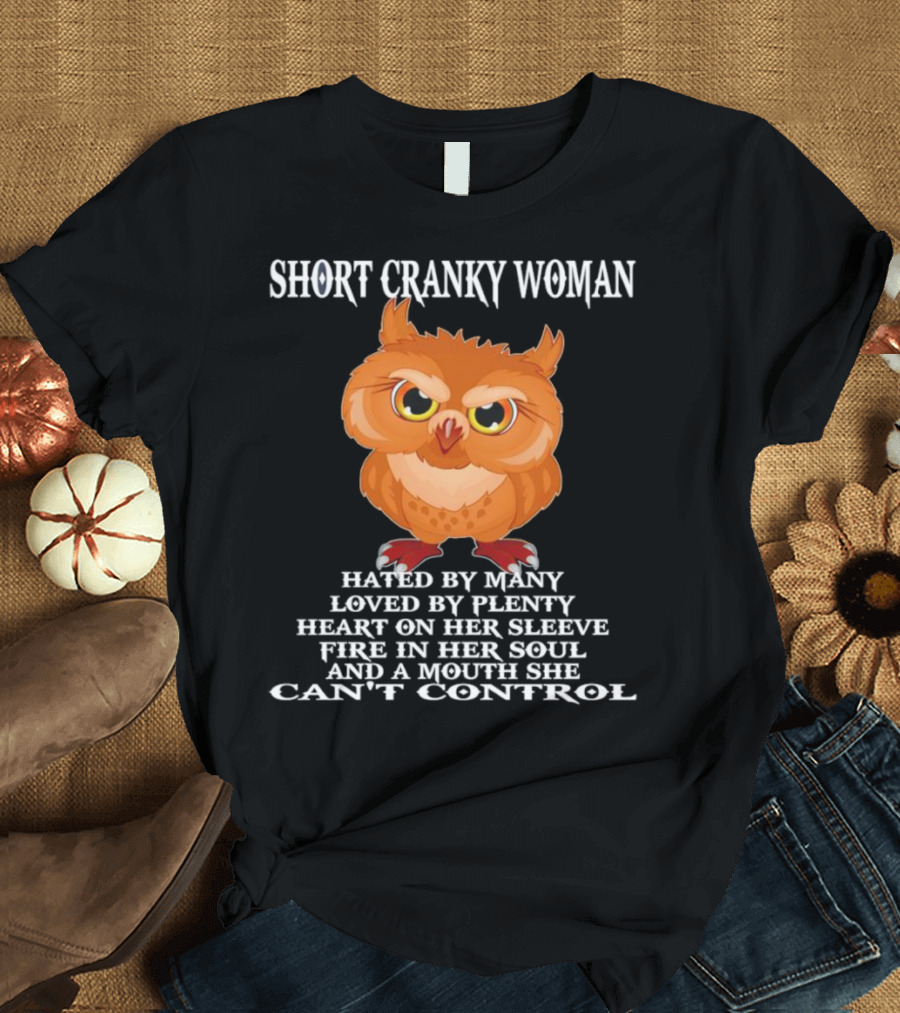 Short Cranky Woman Owl Hated By Many Loved By Plenty Heart On Her Sleeve Fire In Her Soul Can't Control T-Shirt