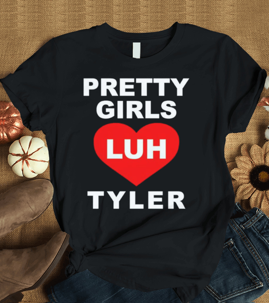 Pretty Girls Heart Luh Tyler T-Shirt
