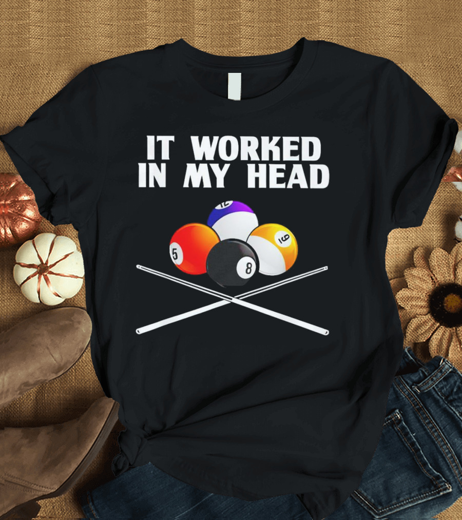 It Worked In My Head Billiard Balls And Cue Sticks T-Shirt
