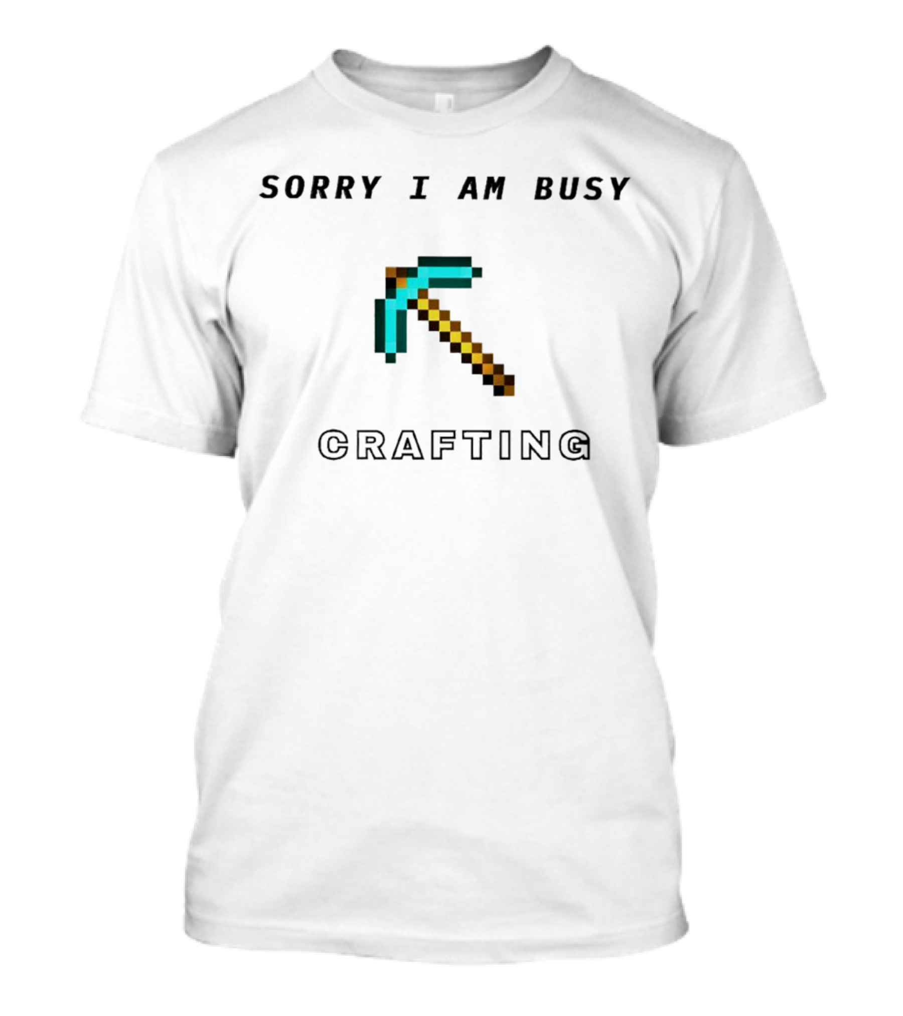 Sorry I Am Busy Crafting Pixelated Pickaxe T-Shirt