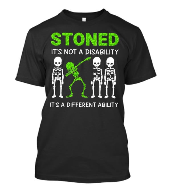 STONED It's Not A Disability It's A Different Ability Weed Skeleton T-Shirt