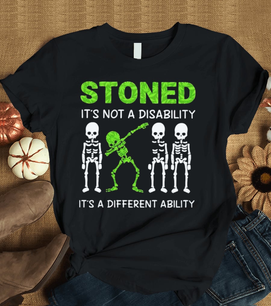 STONED It's Not A Disability It's A Different Ability Weed Skeleton T-Shirt