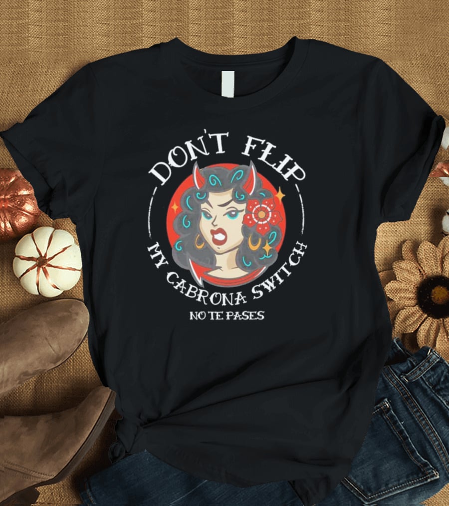DON'T FLIP MY CABRONA SWITCH NO TE PASES Retro Style Woman With Red Horns And Flower T-Shirt
