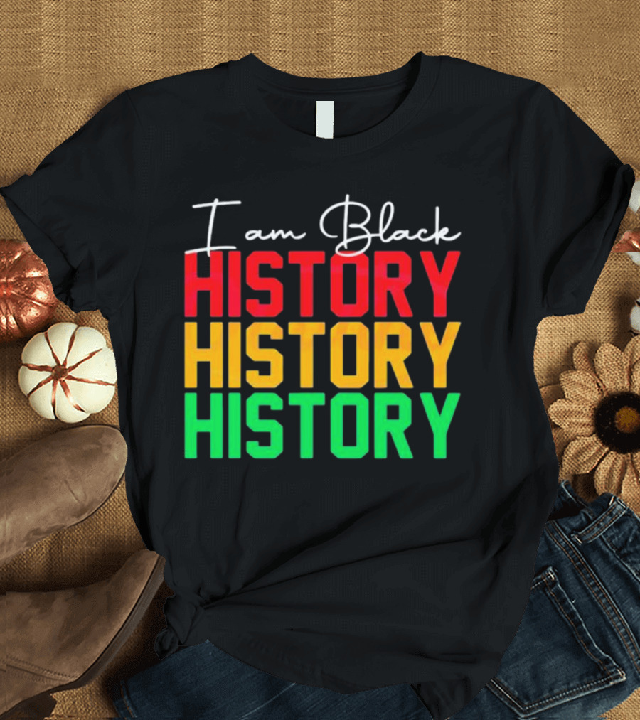 I Am Black History Black History Month History History History T-Shirt