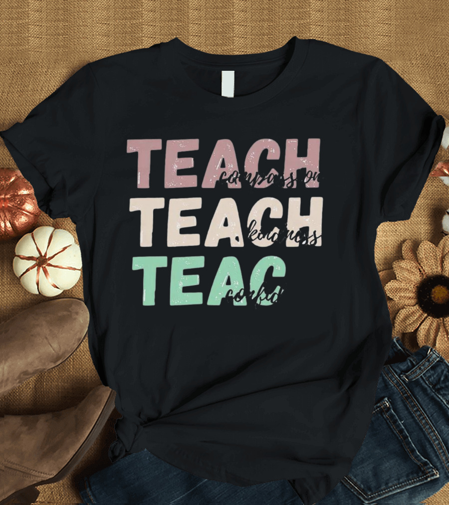 Teach Compassion Teach Kindness Teach Confidence T-Shirt