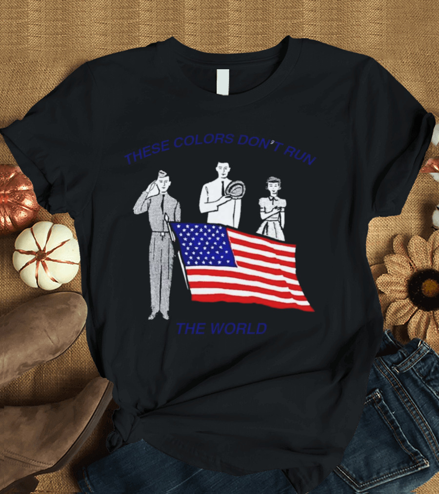 THESE COLORS DON’T RUN THE WORLD USA FLAG T-Shirt