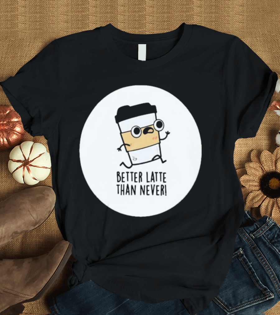 Better Latte Than Never Coffee Cup Character Running T-Shirt