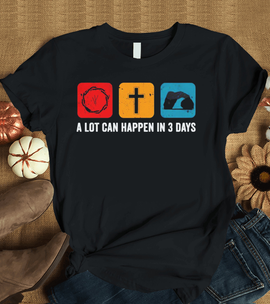 A Lot Can Happen In 3 Days Crown Of Thorns Cross Tomb T-Shirt
