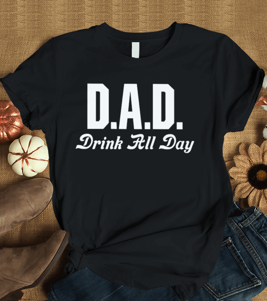D.A.D. Drink All Day T-Shirt
