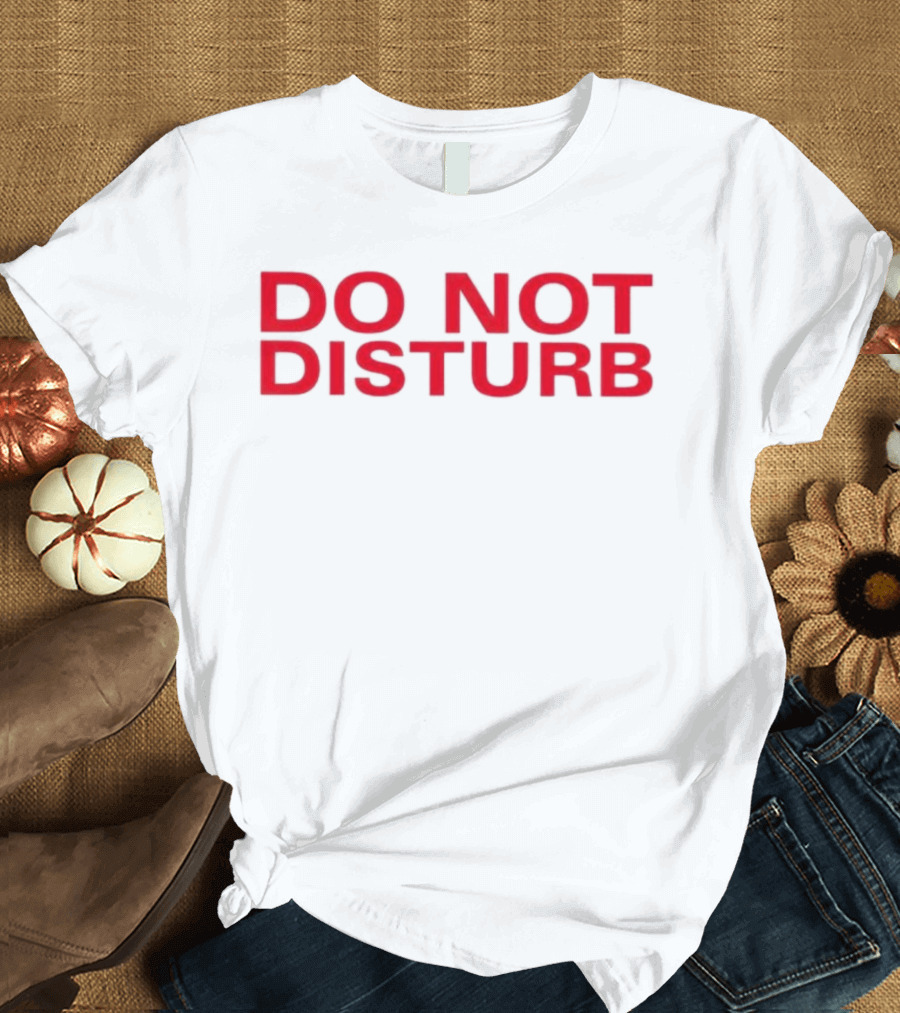 DO NOT DISTURB T-Shirt