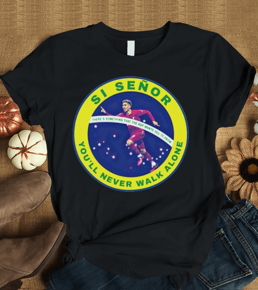 SI SEÑOR There’s Something That The Kop Wants You To Know You’ll Never Walk Alone T-Shirt