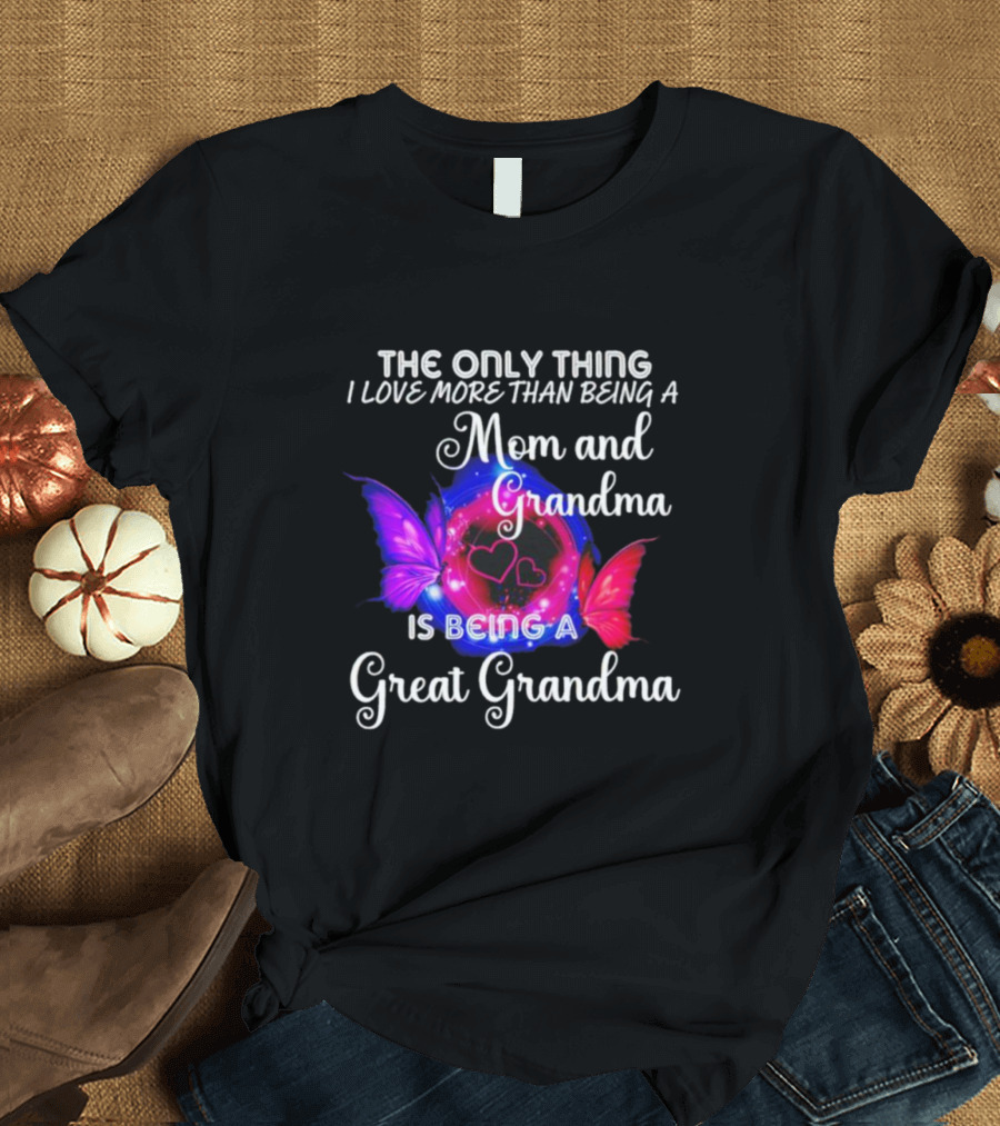 The Only Thing I Love More Than Being A Mom And Grandma Is Being A Great Grandma Butterfly Hearts T-Shirt