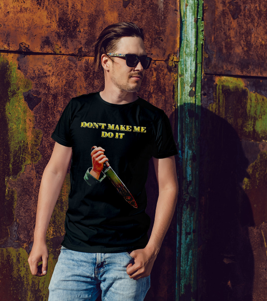 DON'T MAKE ME DO IT Knife In Hand T-Shirt