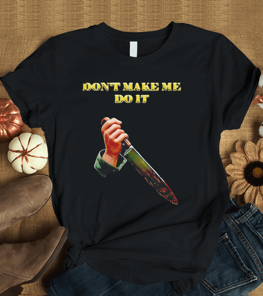 DON'T MAKE ME DO IT Knife In Hand T-Shirt