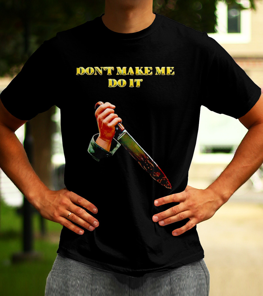 DON'T MAKE ME DO IT Knife In Hand T-Shirt