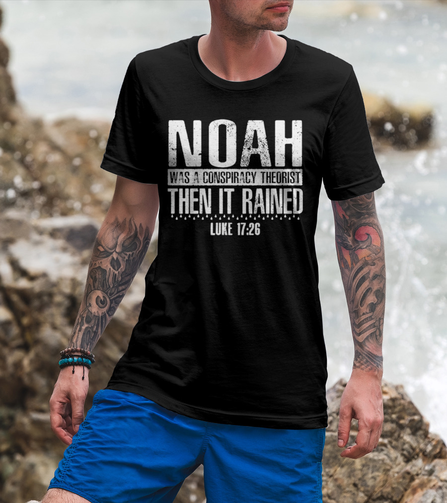 Noah Was A Conspiracy Theorist Then It Rained Luke 17:26 T-Shirt
