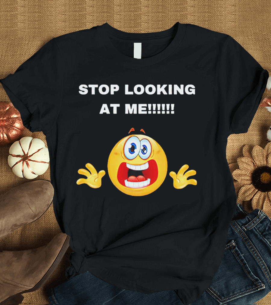 STOP LOOKING AT ME Scared Emoji T-Shirt