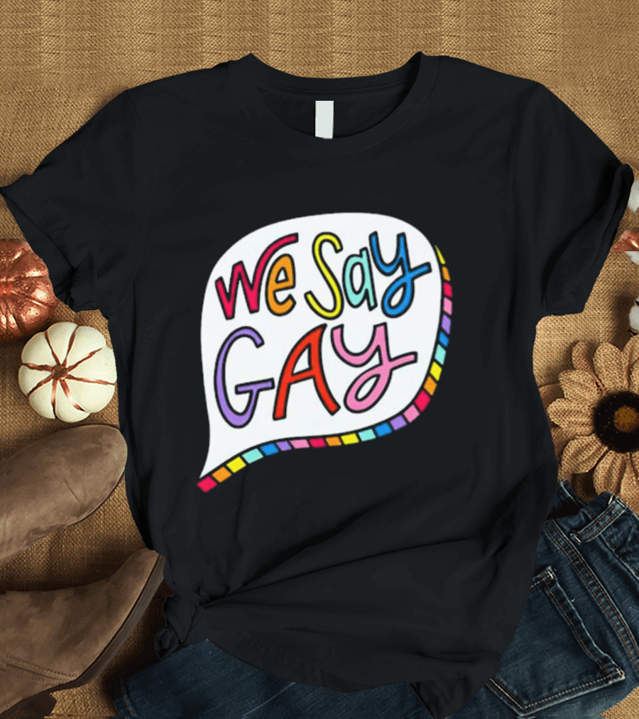 We Say Gay Colorful Speech Bubble Rainbow T-Shirt