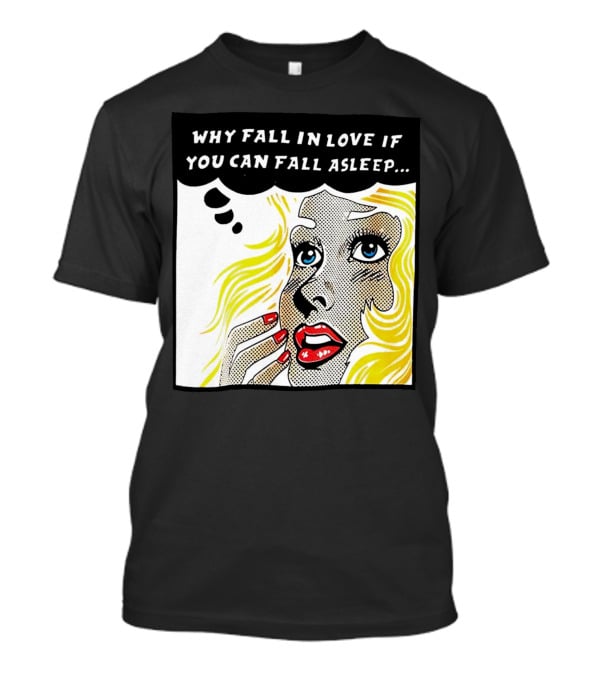 Why Fall In Love If You Can Fall Asleep Pop Art Comic Style Image With Blonde Woman T-Shirt
