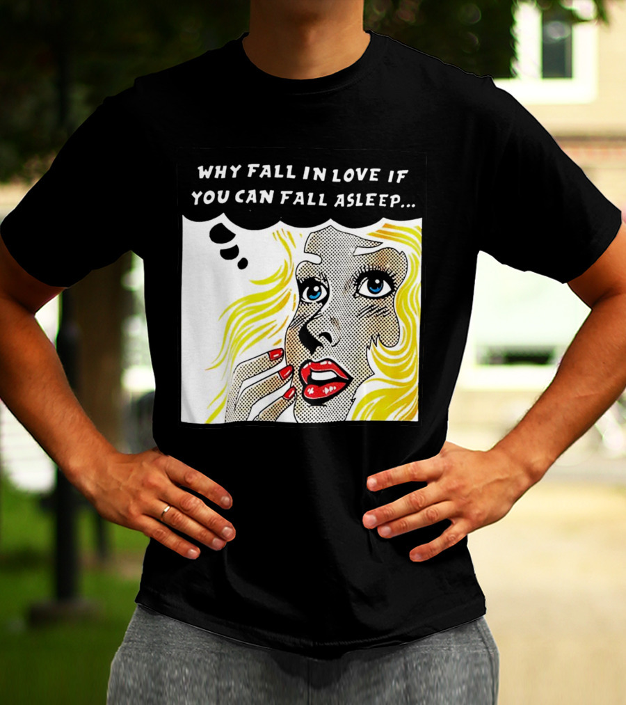 Why Fall In Love If You Can Fall Asleep Pop Art Comic Style Image With Blonde Woman T-Shirt