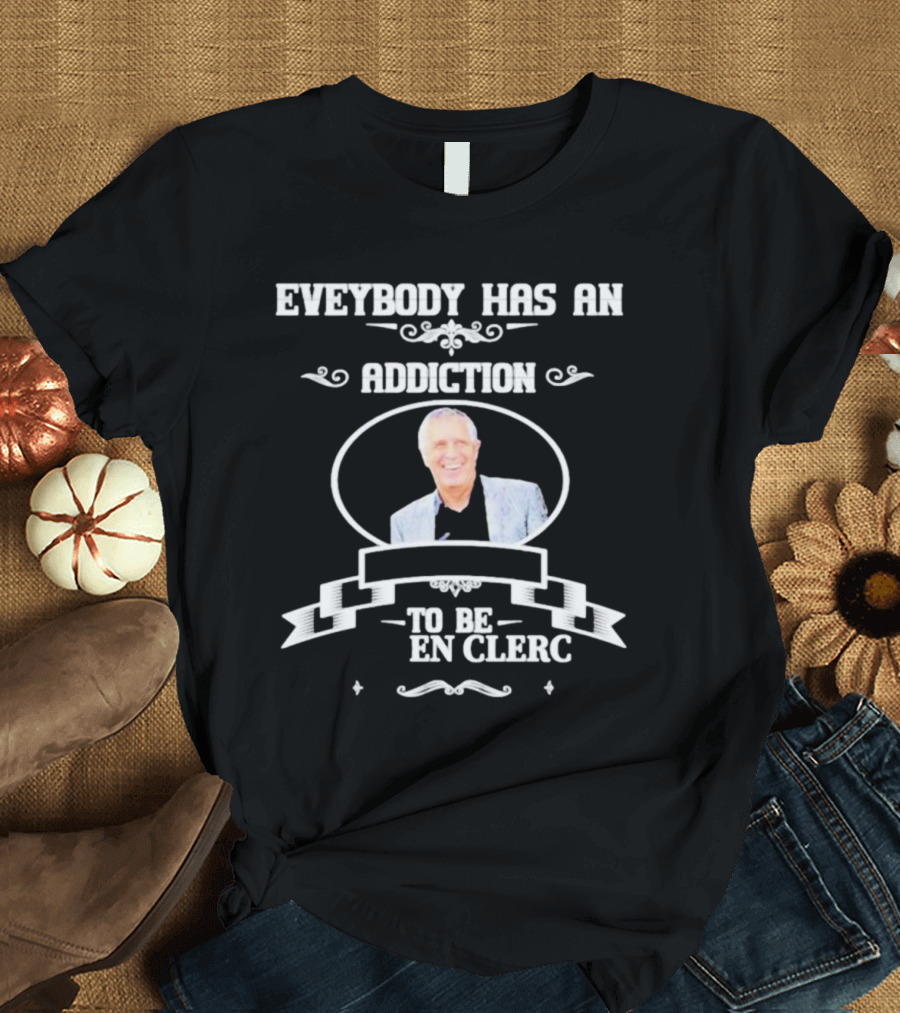 Everybody Has An Addiction To Be En Clerc T-Shirt
