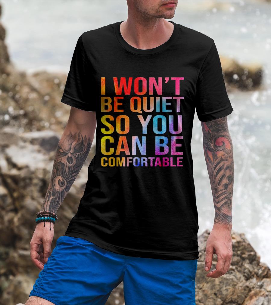 I Won’t Be Quiet So You Can Be Comfortable Colorful Typography Mix T-Shirt